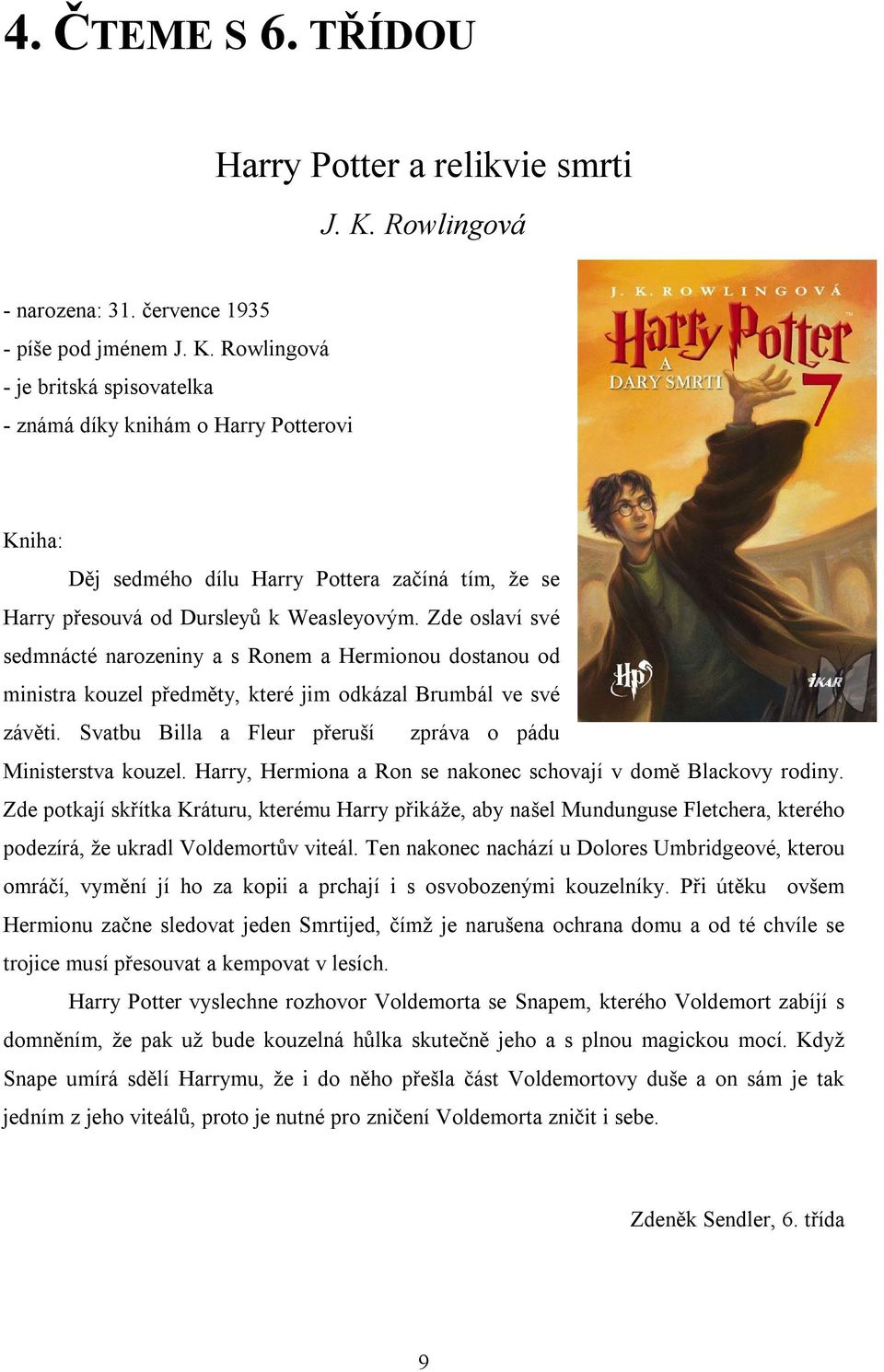 Rowlingová - je britská spisovatelka - známá díky knihám o Harry Potterovi Kniha: Děj sedmého dílu Harry Pottera začíná tím, že se Harry přesouvá od Dursleyů k Weasleyovým.