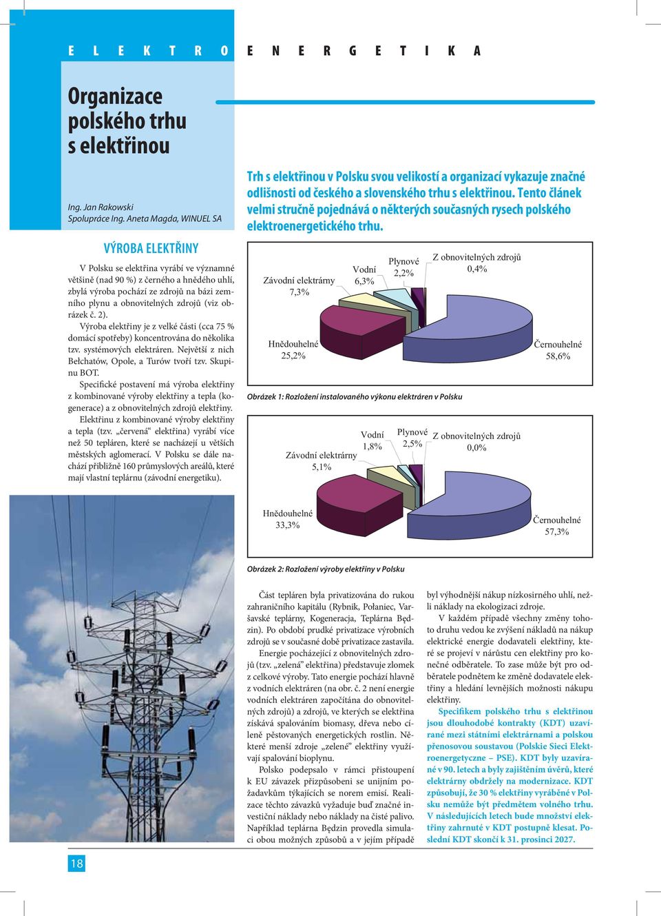 zdrojů (viz obrázek č. 2). Výroba elektřiny je z velké části (cca 75 % domácí spotřeby) koncentrována do několika tzv. systémových elektráren. Největší z nich Bełchatów, Opole, a Turów tvoří tzv.