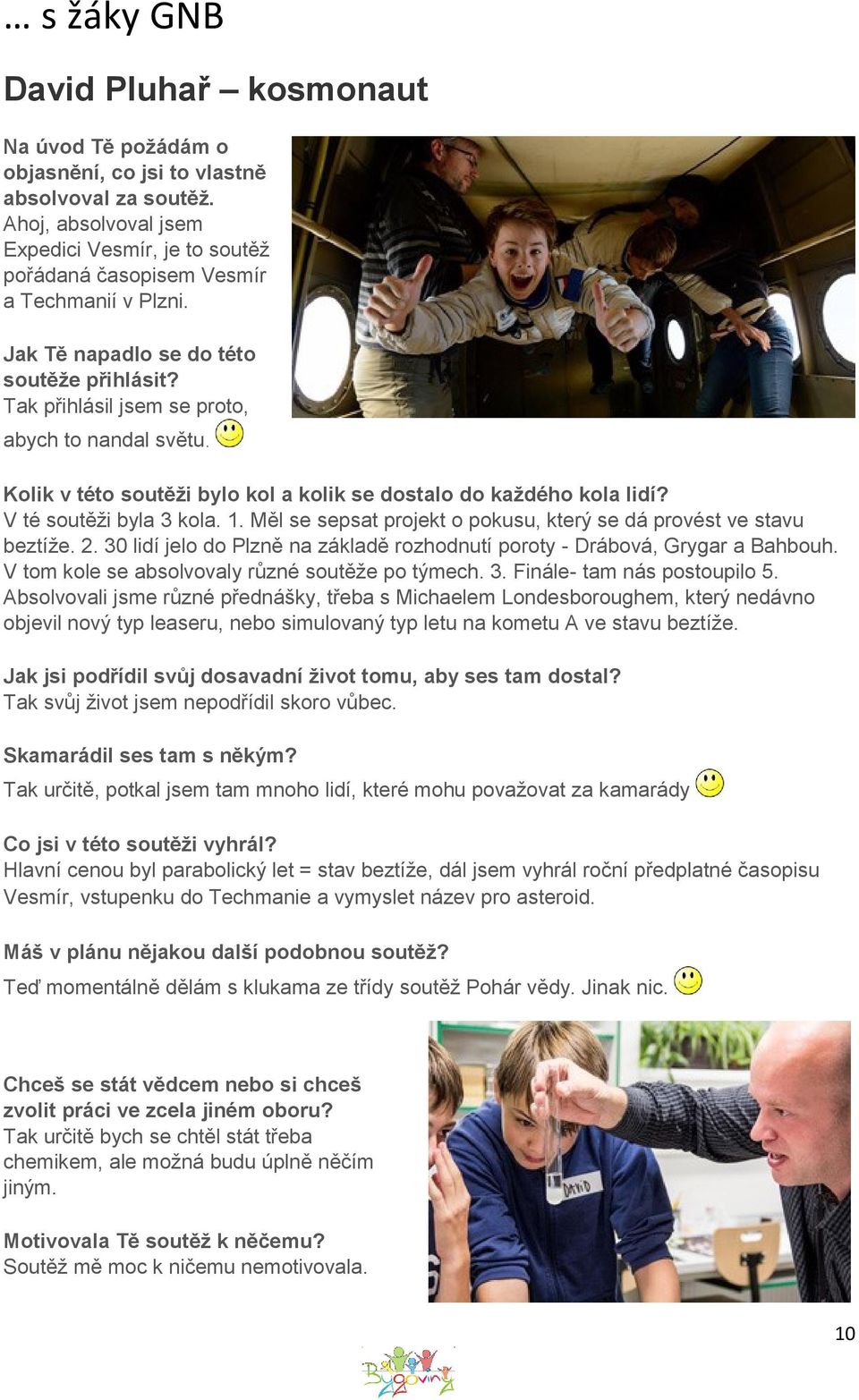 Kolik v této soutěži bylo kol a kolik se dostalo do každého kola lidí? V té soutěži byla 3 kola. 1. Měl se sepsat projekt o pokusu, který se dá provést ve stavu beztíže. 2.