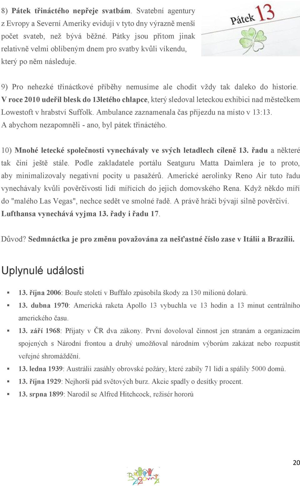 V roce 2010 udeřil blesk do 13letého chlapce, který sledoval leteckou exhibici nad městečkem Lowestoft v hrabství Suffolk. Ambulance zaznamenala čas příjezdu na místo v 13:13.