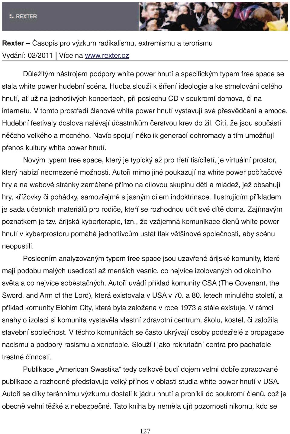 V tomto prostedí lenové white power hnutí vystavují své pesvdení a emoce. Hudební festivaly doslova nalévají úastníkm erstvou krev do žil. Cítí, že jsou souástí neho velkého a mocného.