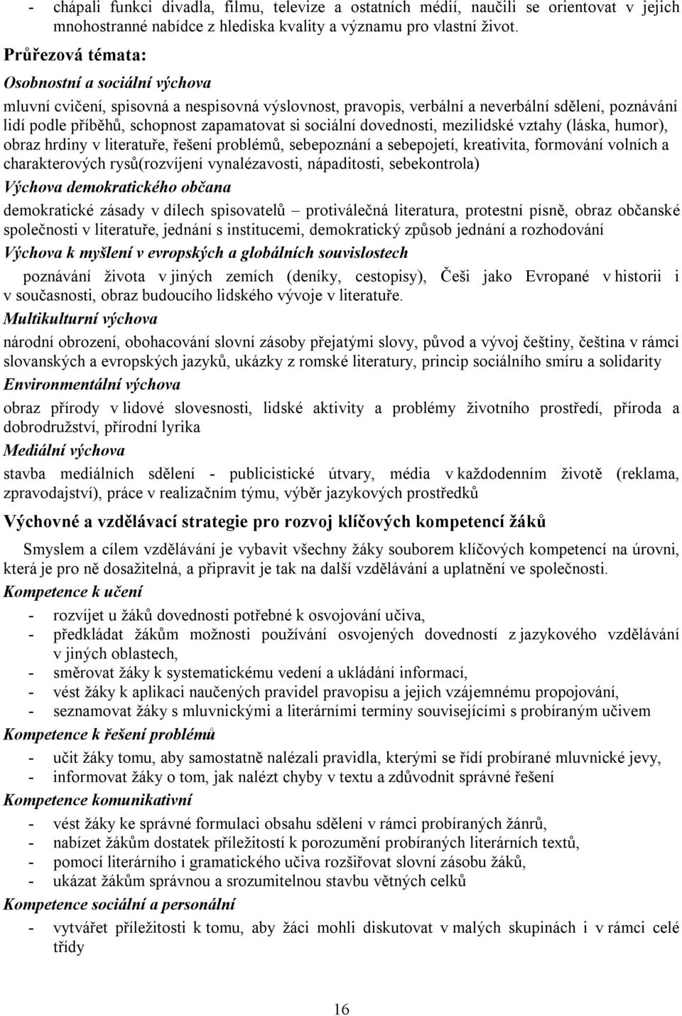 sociální dovednosti, mezilidské vztahy (láska, humor), obraz hrdiny v literatuře, řešení problémů, sebepoznání a sebepojetí, kreativita, formování volních a charakterových rysů(rozvíjení