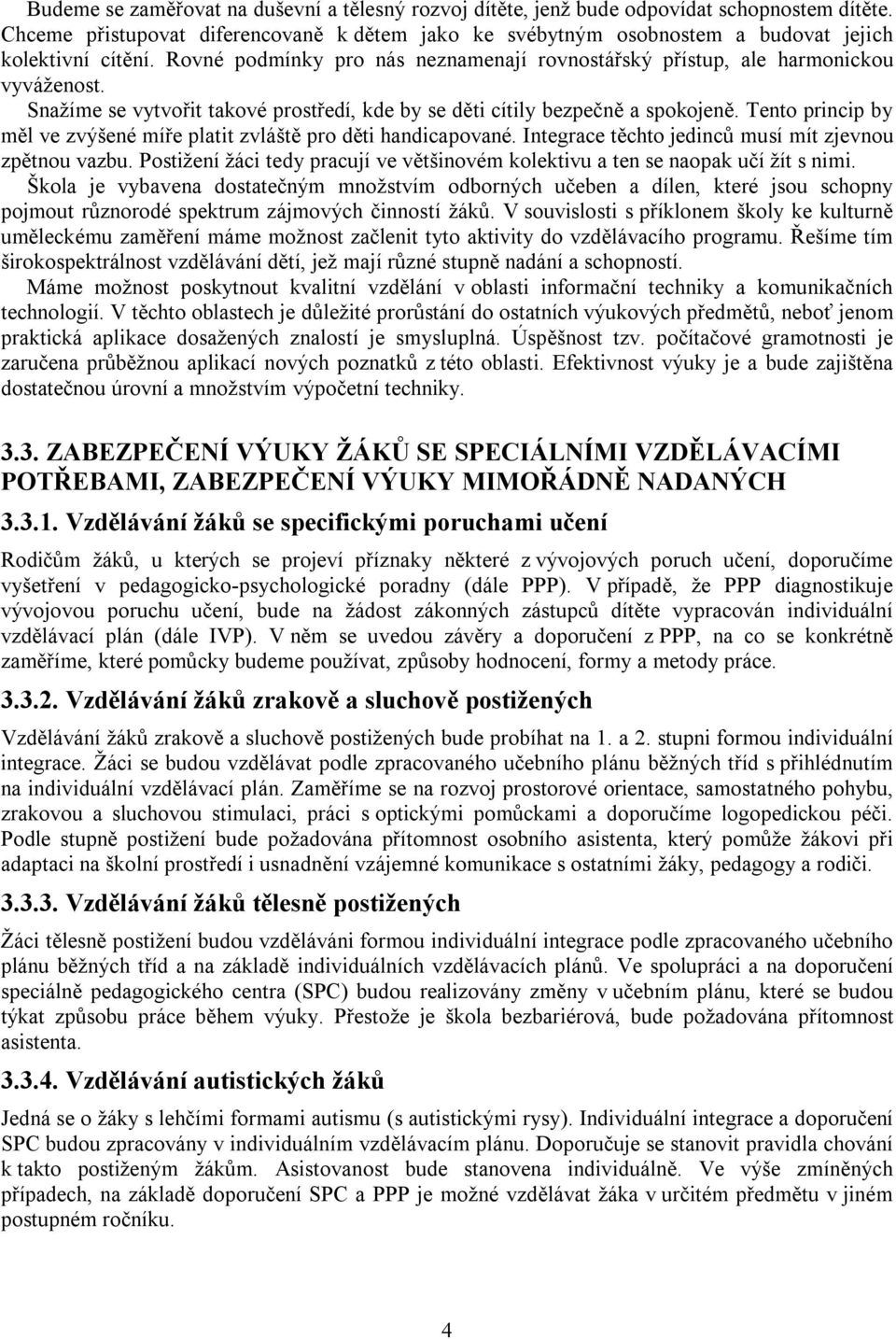 Snažíme se vytvořit takové prostředí, kde by se děti cítily bezpečně a spokojeně. Tento princip by měl ve zvýšené míře platit zvláště pro děti handicapované.