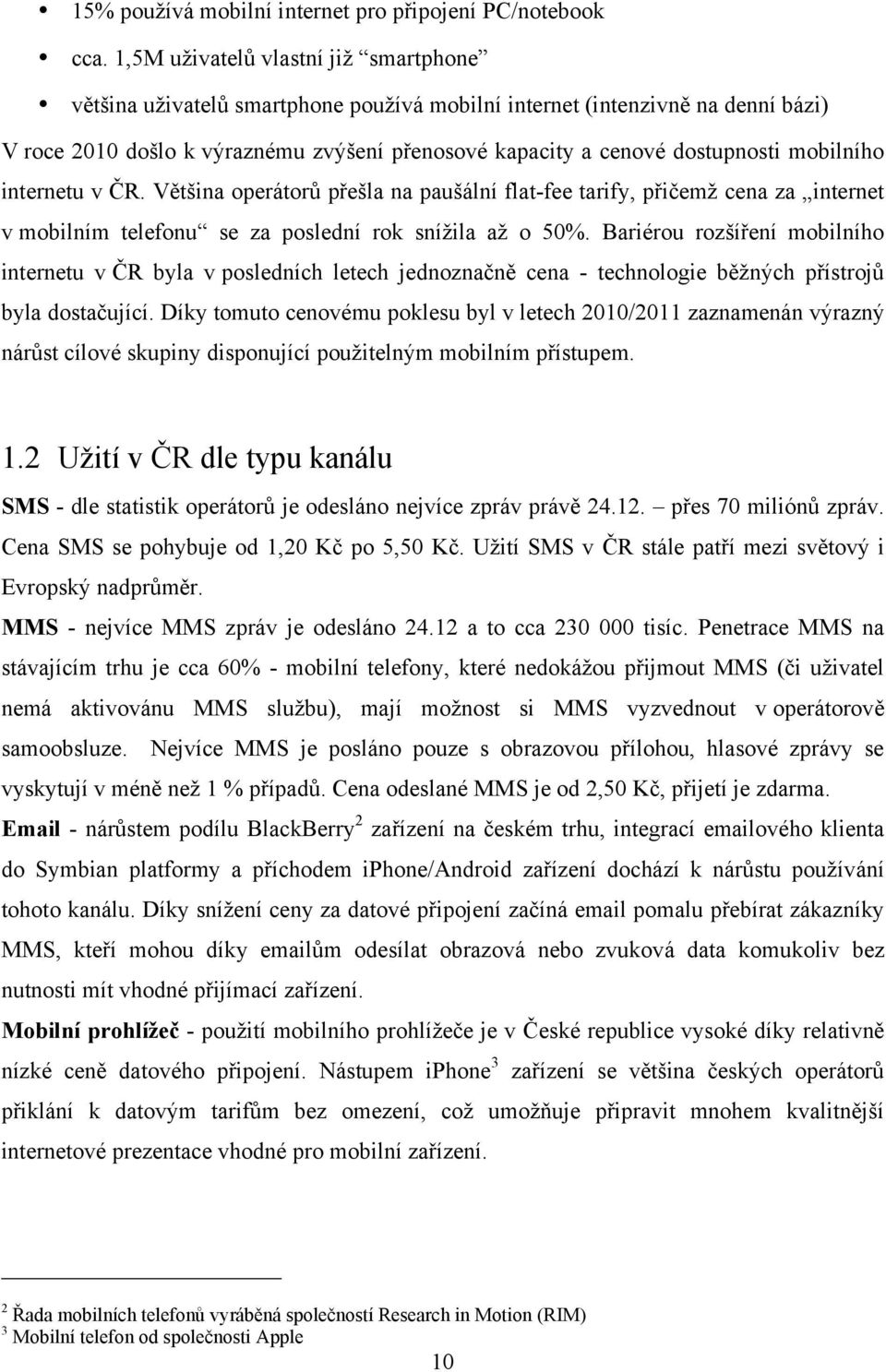 mobilního internetu v ČR. Většina operátorů přešla na paušální flat-fee tarify, přičemţ cena za internet v mobilním telefonu se za poslední rok sníţila aţ o 50%.