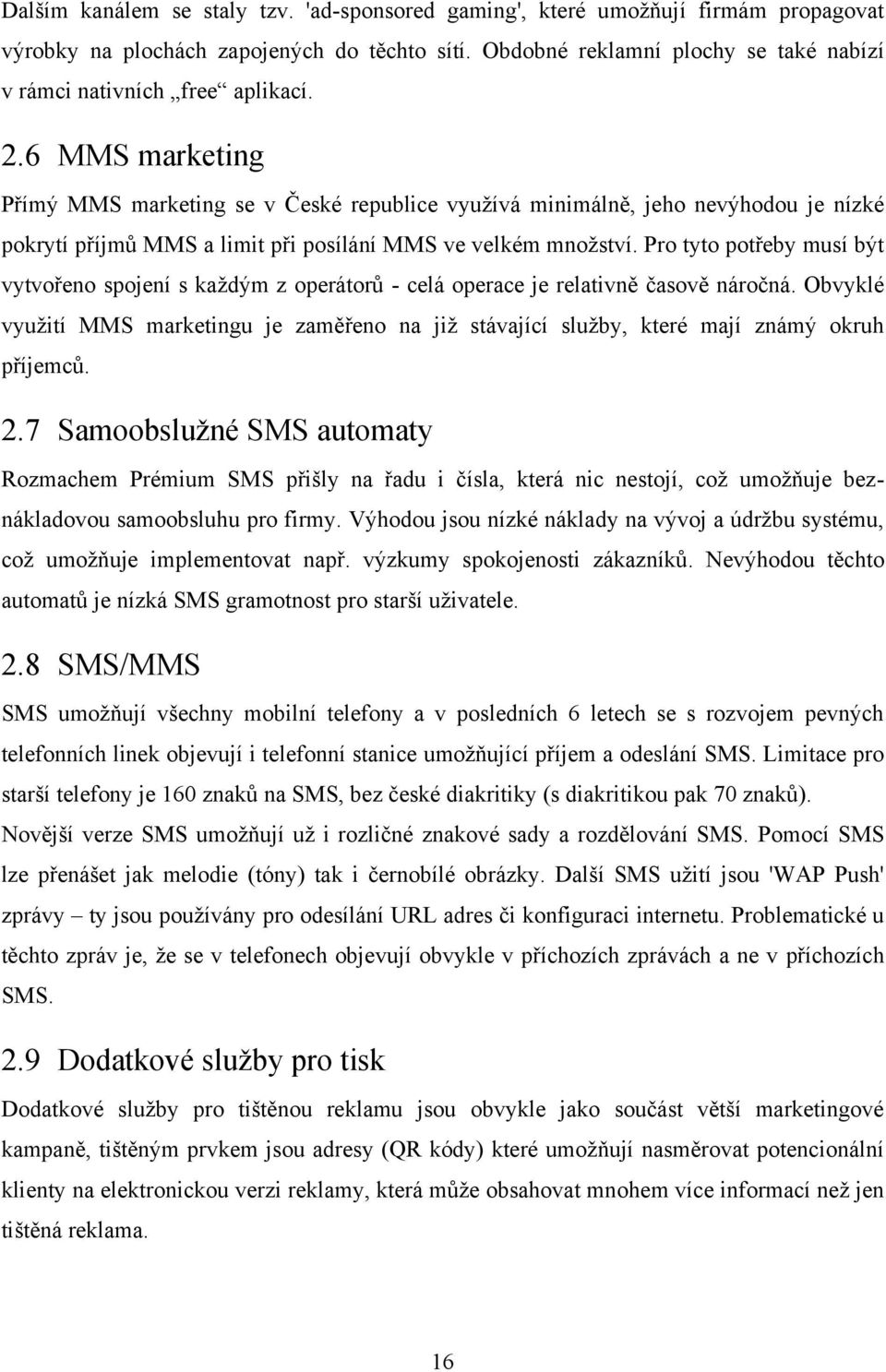 6 MMS marketing Přímý MMS marketing se v České republice vyuţívá minimálně, jeho nevýhodou je nízké pokrytí příjmů MMS a limit při posílání MMS ve velkém mnoţství.