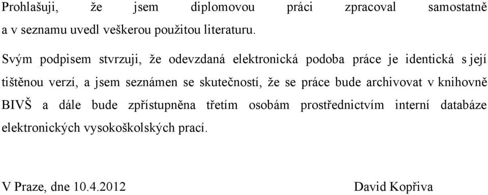 seznámen se skutečností, ţe se práce bude archivovat v knihovně BIVŠ a dále bude zpřístupněna třetím