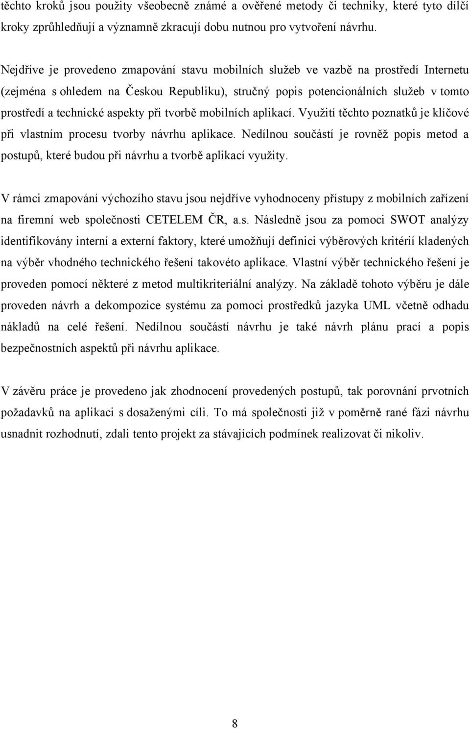 aspekty při tvorbě mobilních aplikací. Vyuţití těchto poznatků je klíčové při vlastním procesu tvorby návrhu aplikace.