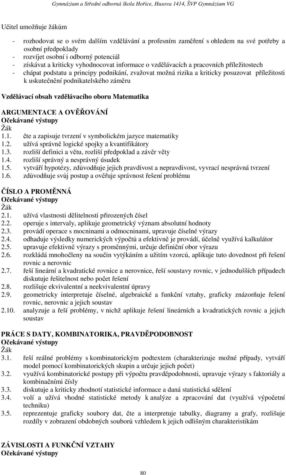 Vzdělávací obsah vzdělávacího oboru Matematika ARGUMENTACE A OVĚŘOVÁNÍ Očekávané výstupy Žák 1.1. čte a zapisuje tvrzení v symbolickém jazyce matematiky 1.2.