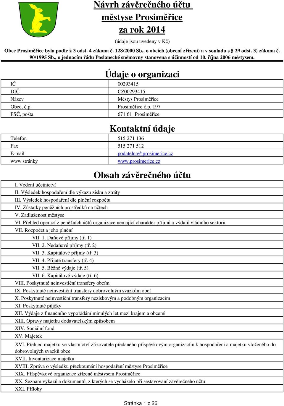 PSČ, pošta Údaje o organizaci 00293415 CZ00293415 Městys Prosiměřice Prosiměřice č.p. 197 671 61 Prosiměřice Telefon Fax E-mail www stránky I. Vedení účetnictví II.