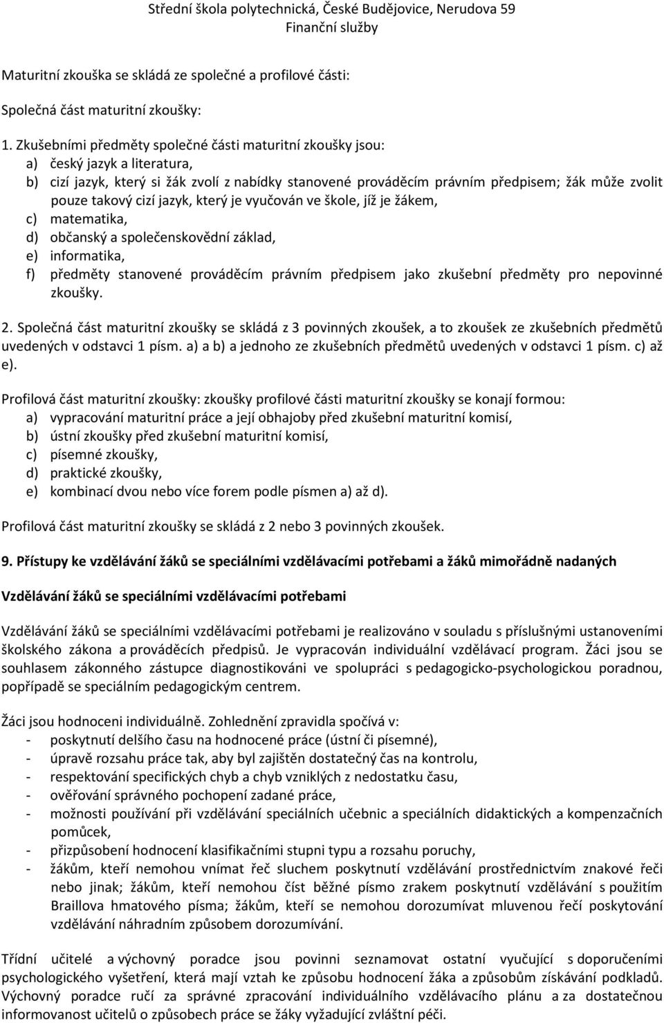 takový cizí jazyk, který je vyučován ve škole, jíž je žákem, c) matematika, d) občanský a společenskovědní základ, e) informatika, f) předměty stanovené prováděcím právním předpisem jako zkušební