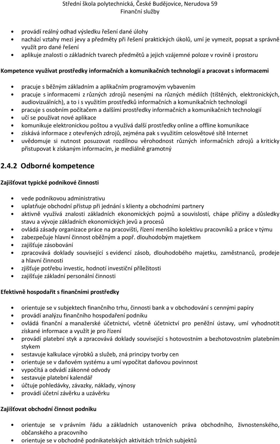 aplikačním programovým vybavením pracuje s informacemi z různých zdrojů nesenými na různých médiích (tištěných, elektronických, audiovizuálních), a to i s využitím prostředků informačních a