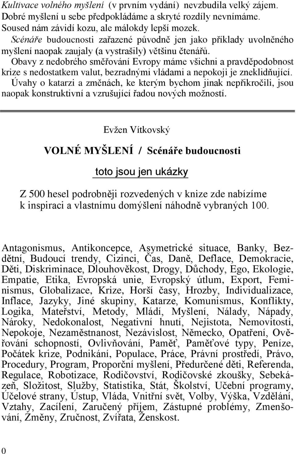 Obavy z nedobrého směřování Evropy máme všichni a pravděpodobnost krize s nedostatkem valut, bezradnými vládami a nepokoji je zneklidňující.