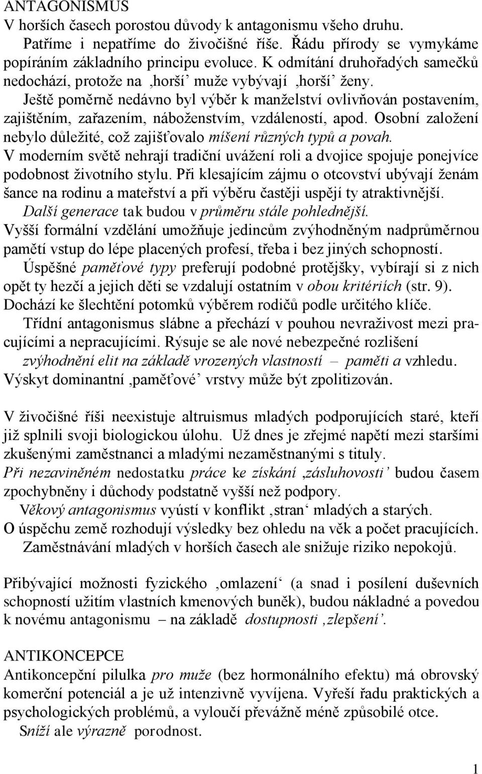 Ještě poměrně nedávno byl výběr k manželství ovlivňován postavením, zajištěním, zařazením, náboženstvím, vzdáleností, apod.