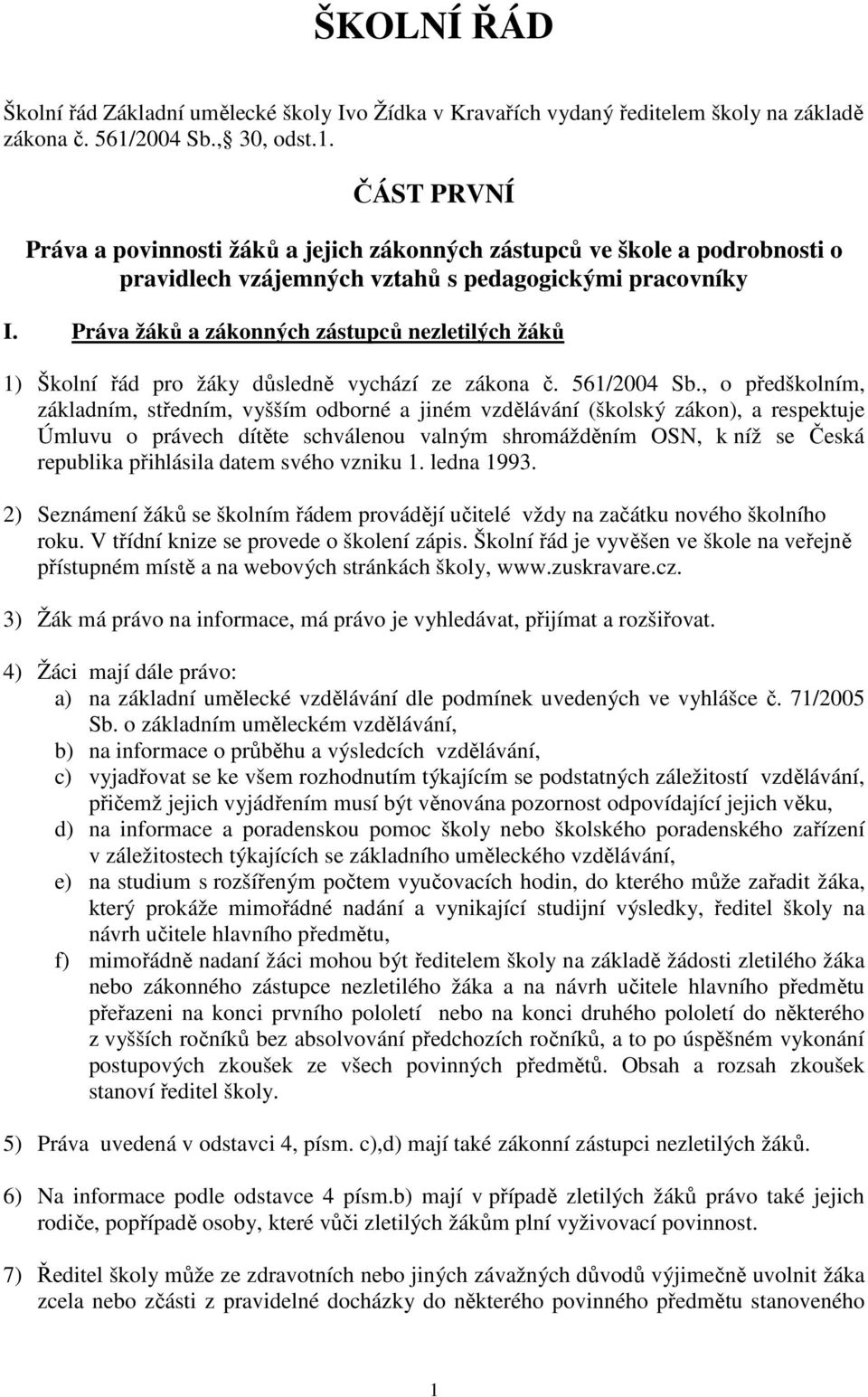 Práva žáků a zákonných zástupců nezletilých žáků 1) Školní řád pro žáky důsledně vychází ze zákona č. 561/2004 Sb.