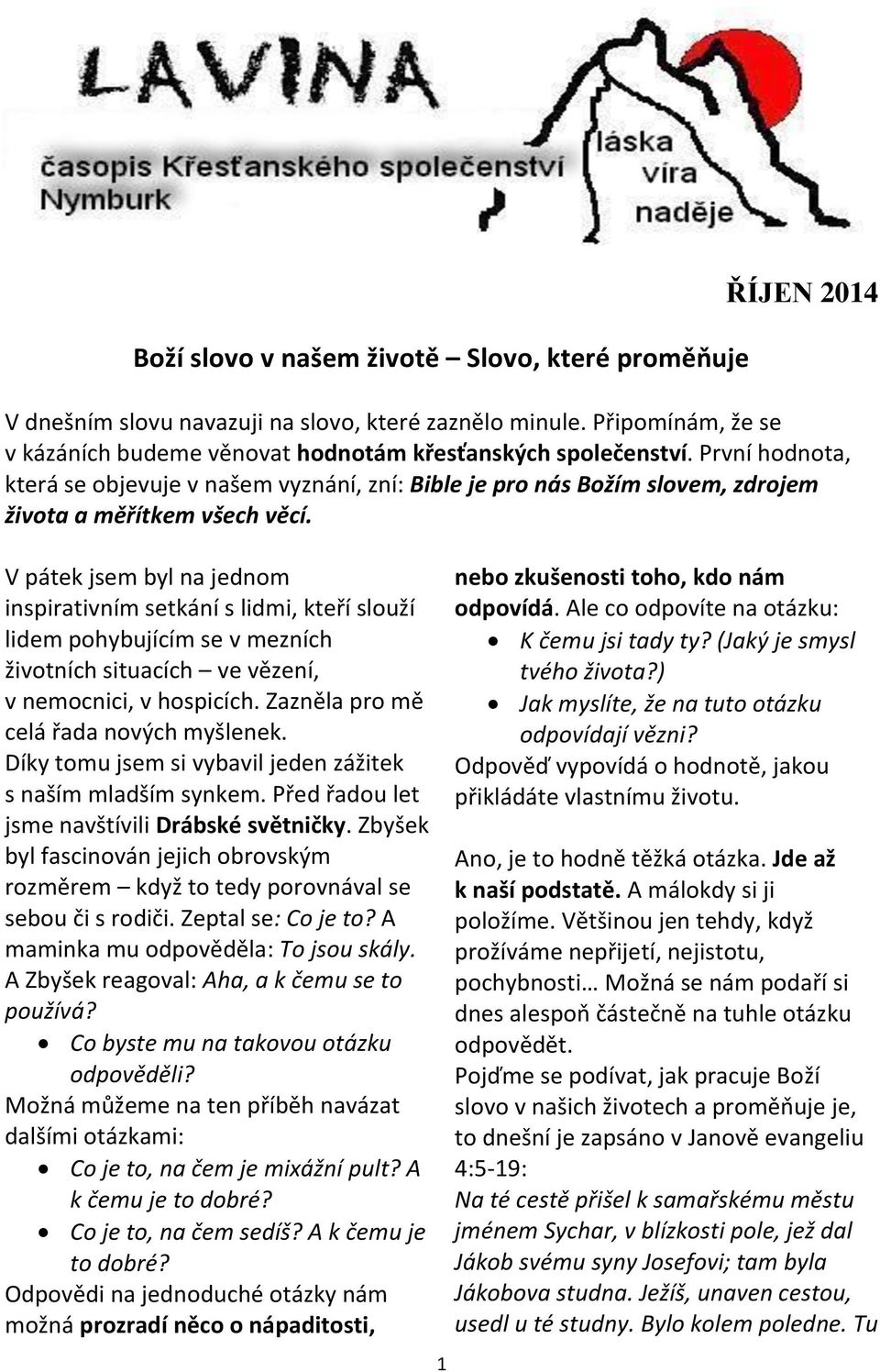 V pátek jsem byl na jednom inspirativním setkání s lidmi, kteří slouží lidem pohybujícím se v mezních životních situacích ve vězení, v nemocnici, v hospicích. Zazněla pro mě celá řada nových myšlenek.