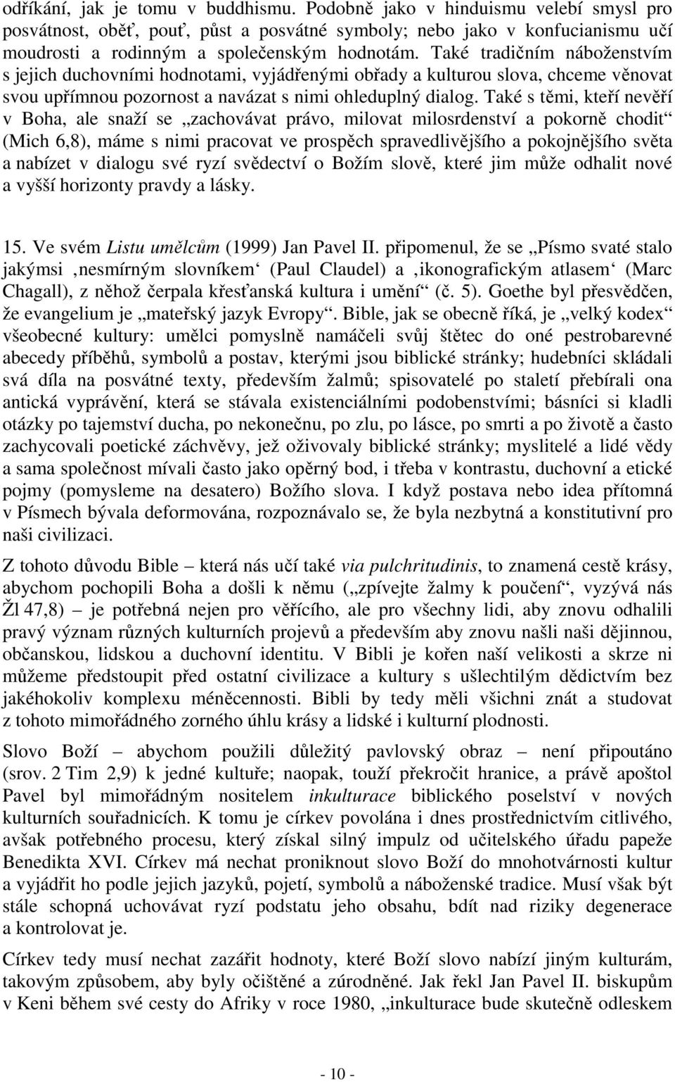 Také tradičním náboženstvím s jejich duchovními hodnotami, vyjádřenými obřady a kulturou slova, chceme věnovat svou upřímnou pozornost a navázat s nimi ohleduplný dialog.