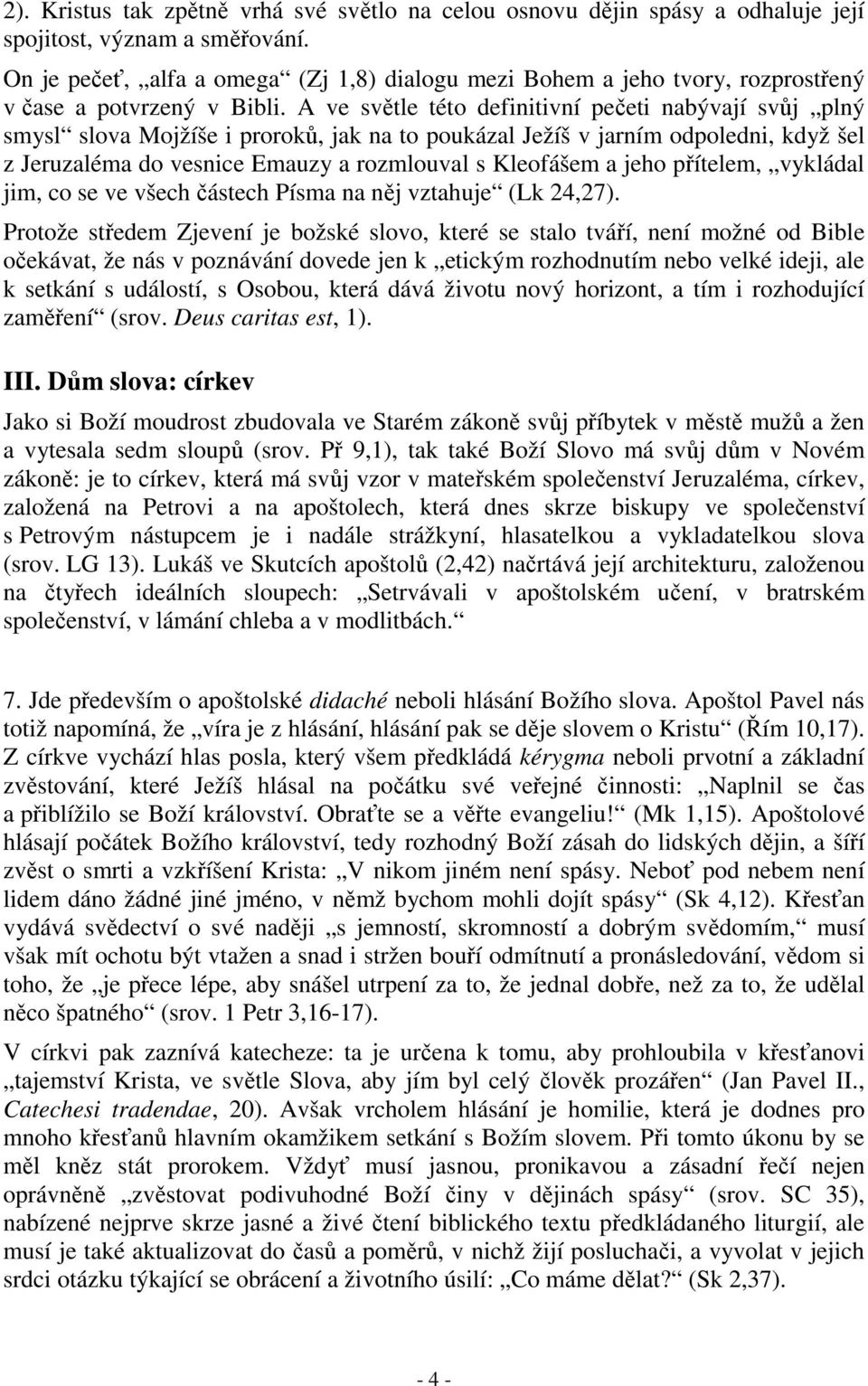 A ve světle této definitivní pečeti nabývají svůj plný smysl slova Mojžíše i proroků, jak na to poukázal Ježíš v jarním odpoledni, když šel z Jeruzaléma do vesnice Emauzy a rozmlouval s Kleofášem a