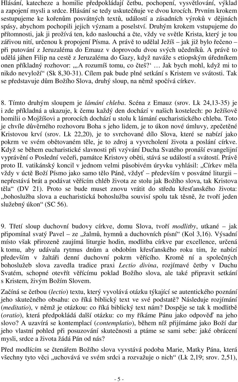 Druhým krokem vstupujeme do přítomnosti, jak ji prožívá ten, kdo naslouchá a čte, vždy ve světle Krista, který je tou zářivou nití, určenou k propojení Písma.