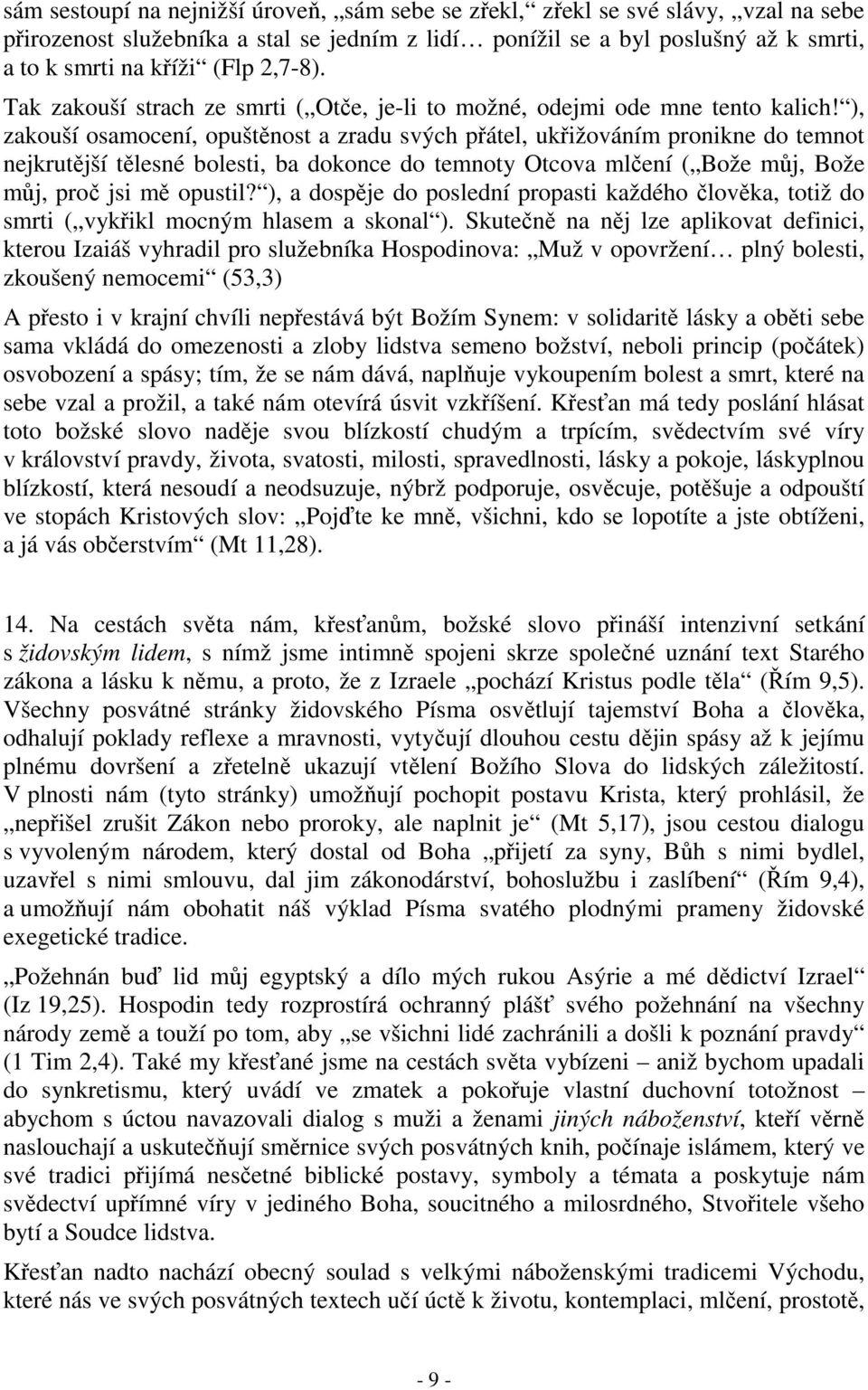 ), zakouší osamocení, opuštěnost a zradu svých přátel, ukřižováním pronikne do temnot nejkrutější tělesné bolesti, ba dokonce do temnoty Otcova mlčení ( Bože můj, Bože můj, proč jsi mě opustil?