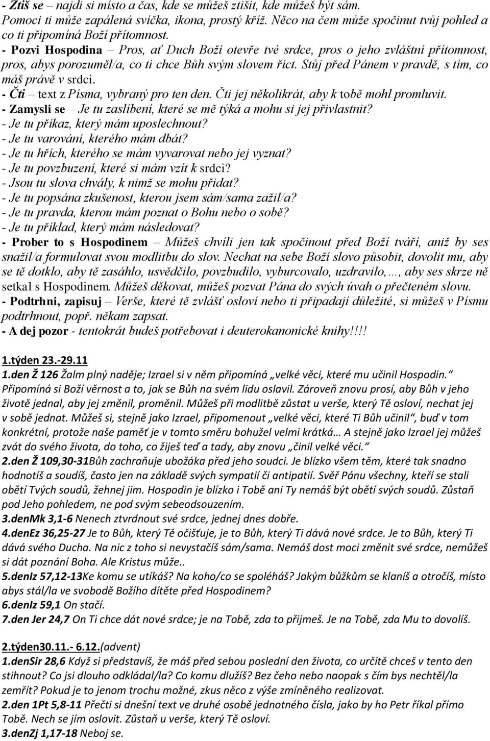 - Čti text z Písma, vybraný pro ten den. Čti jej několikrát, aby k tobě mohl promluvit. - Zamysli se Je tu zaslíbení, které se mě týká a mohu si jej přivlastnit?