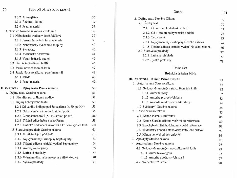 4 Jazyk Nového zákona, psací materiál 48 3.4.1 Jazyk 48 3.4.2 Psací materiál 49 II. KAPITOLA: Dějiny textu Písma svatého 50 l. Děj iny textu Starého zákona 51 1.1 Pluralita starozákonní tradice 51 1.