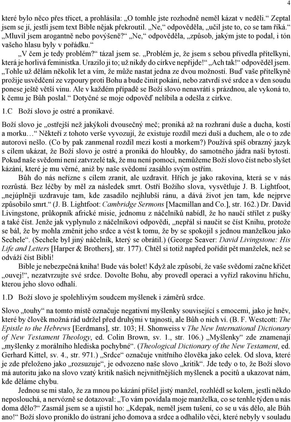 Problém je, že jsem s sebou přivedla přítelkyni, která je horlivá feministka. Urazilo ji to; už nikdy do církve nepřijde! Ach tak! odpověděl jsem.