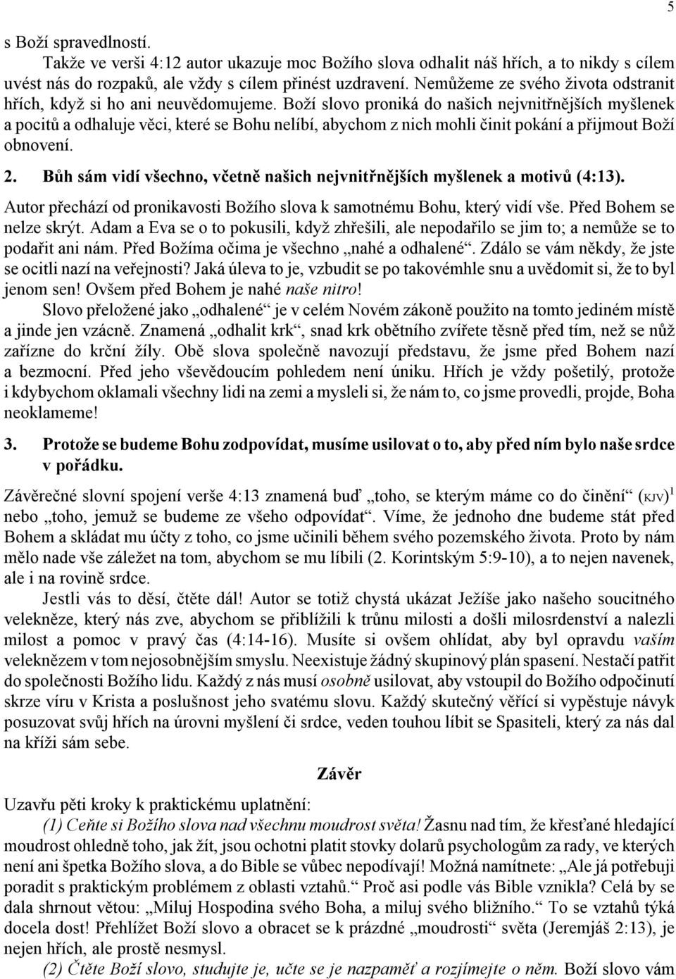 Boží slovo proniká do našich nejvnitřnějších myšlenek a pocitů a odhaluje věci, které se Bohu nelíbí, abychom z nich mohli činit pokání a přijmout Boží obnovení. 2.