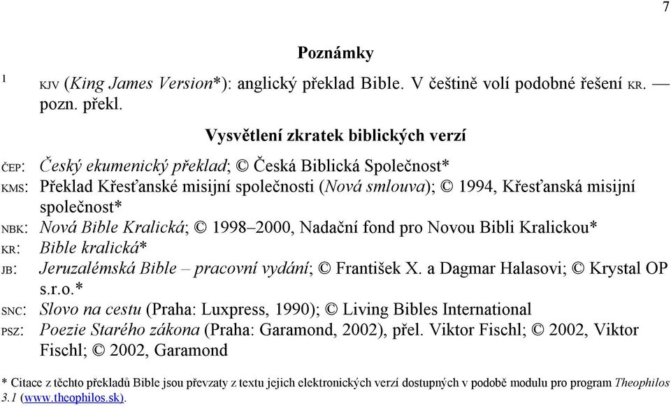 Vysvětlení zkratek biblických verzí ČEP: Český ekumenický překlad; Česká Biblická Společnost* KMS: Překlad Křesťanské misijní společnosti (Nová smlouva); 1994, Křesťanská misijní společnost* NBK: