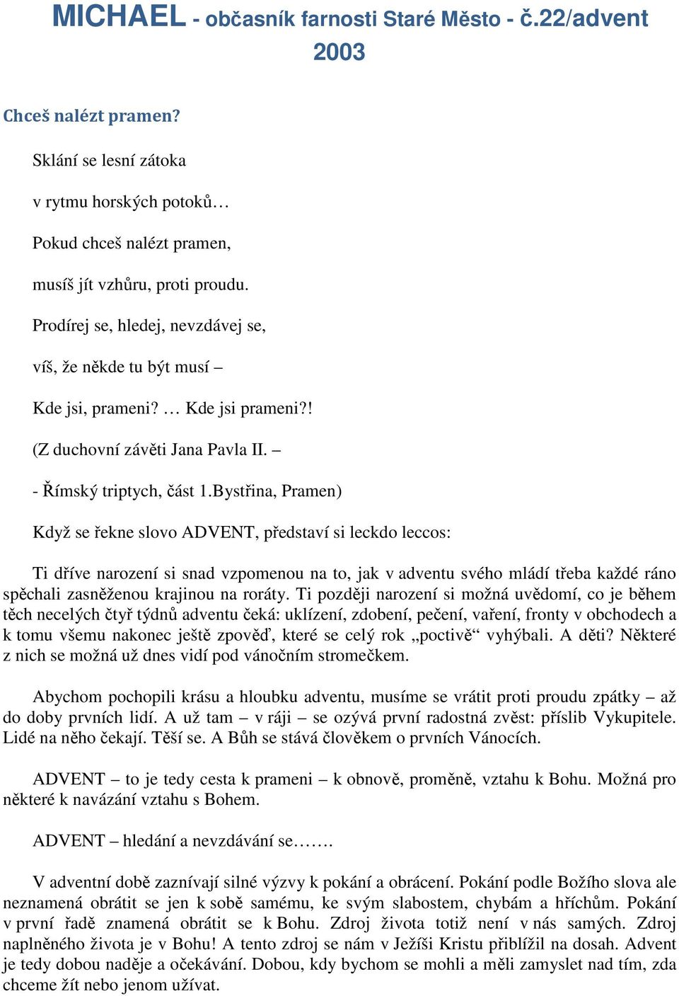 Bystřina, Pramen) Když se řekne slovo ADVENT, představí si leckdo leccos: Ti dříve narození si snad vzpomenou na to, jak v adventu svého mládí třeba každé ráno spěchali zasněženou krajinou na roráty.