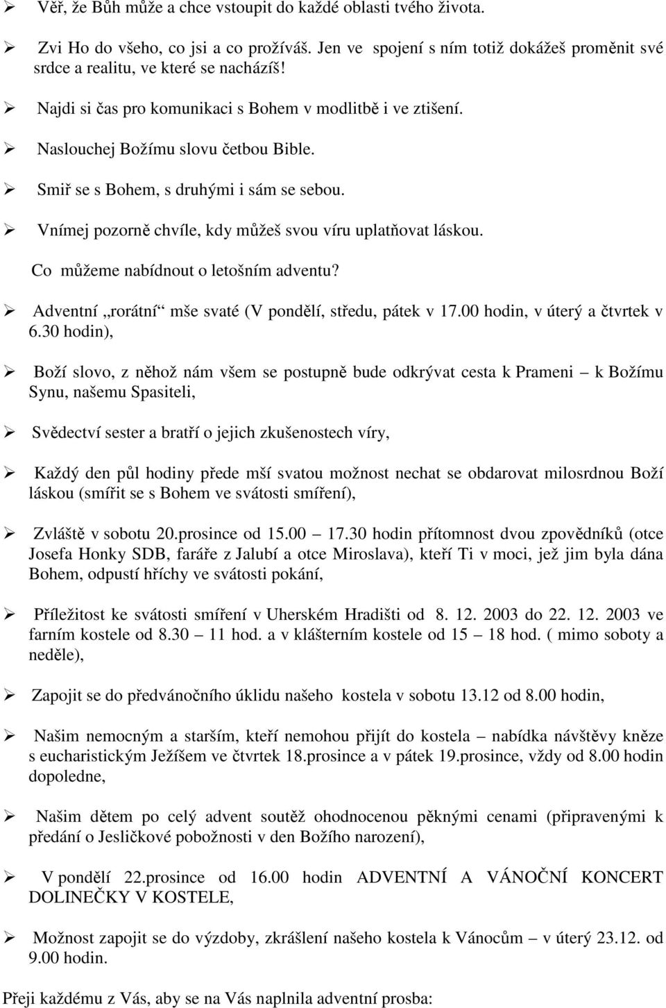 Vnímej pozorně chvíle, kdy můžeš svou víru uplatňovat láskou. Co můžeme nabídnout o letošním adventu? Adventní rorátní mše svaté (V pondělí, středu, pátek v 17.00 hodin, v úterý a čtvrtek v 6.