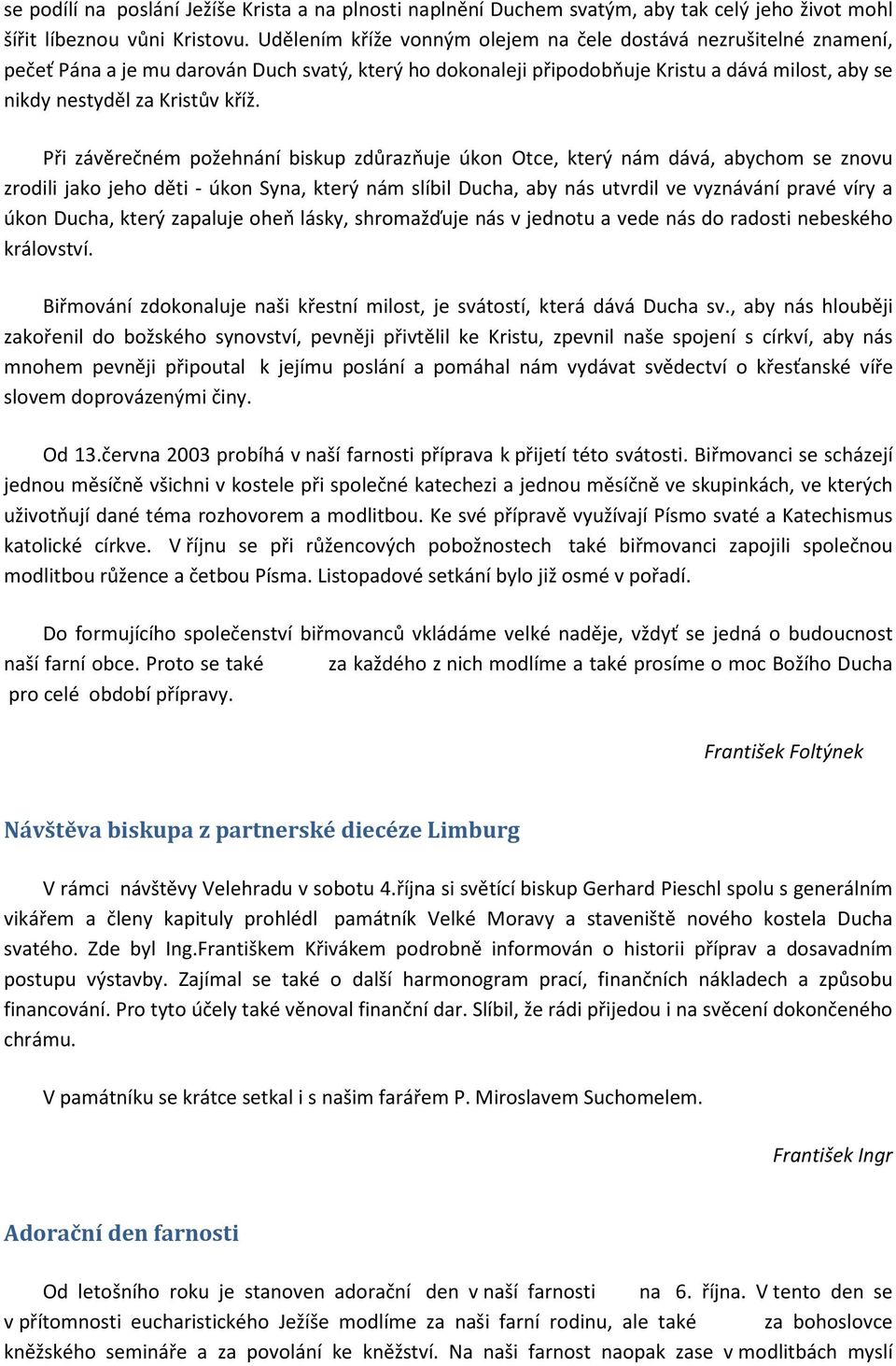 Při závěrečném požehnání biskup zdůrazňuje úkon Otce, který nám dává, abychom se znovu zrodili jako jeho děti - úkon Syna, který nám slíbil Ducha, aby nás utvrdil ve vyznávání pravé víry a úkon