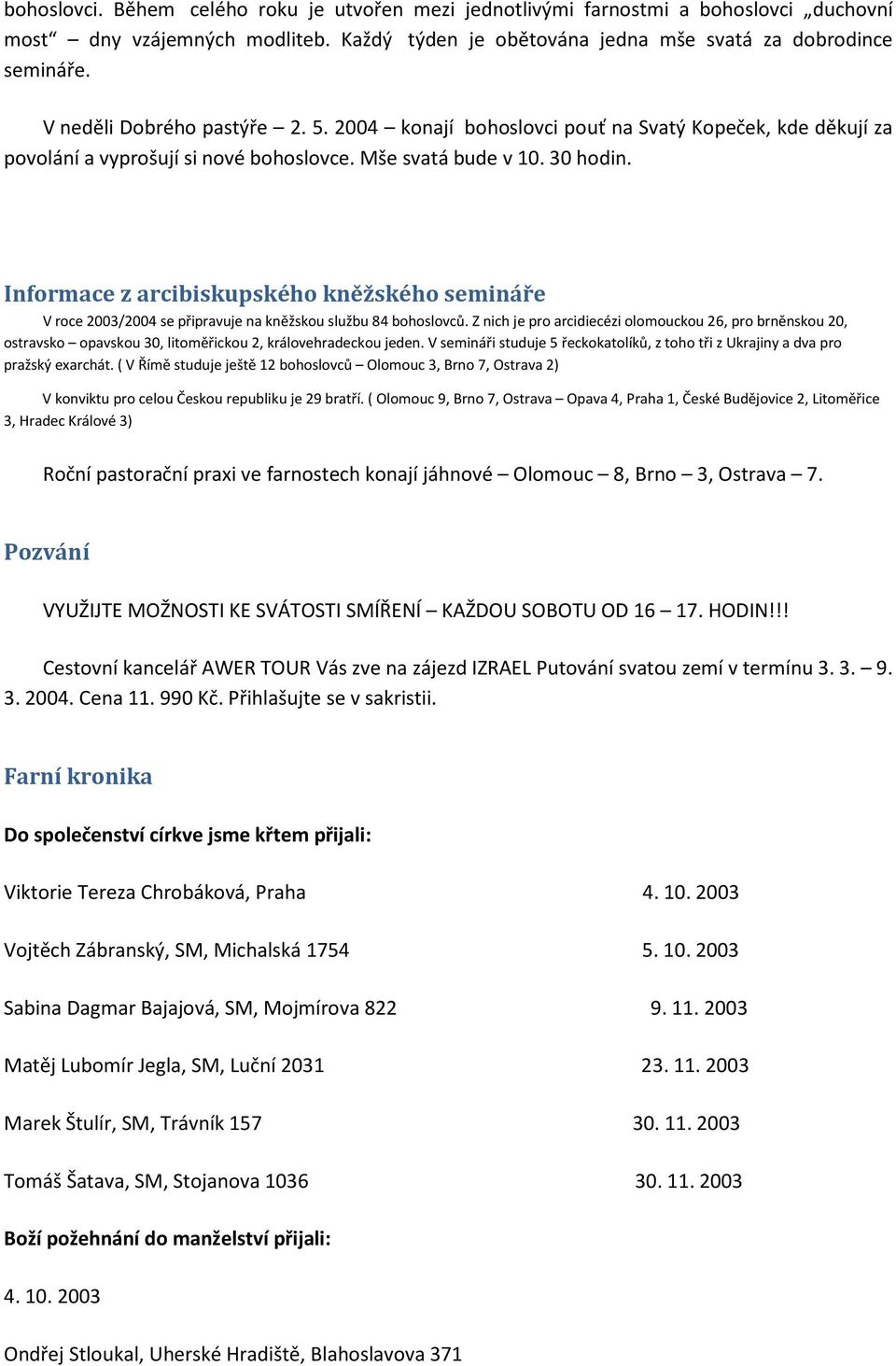 Informace z arcibiskupského kněžského semináře V roce 2003/2004 se připravuje na kněžskou službu 84 bohoslovců.