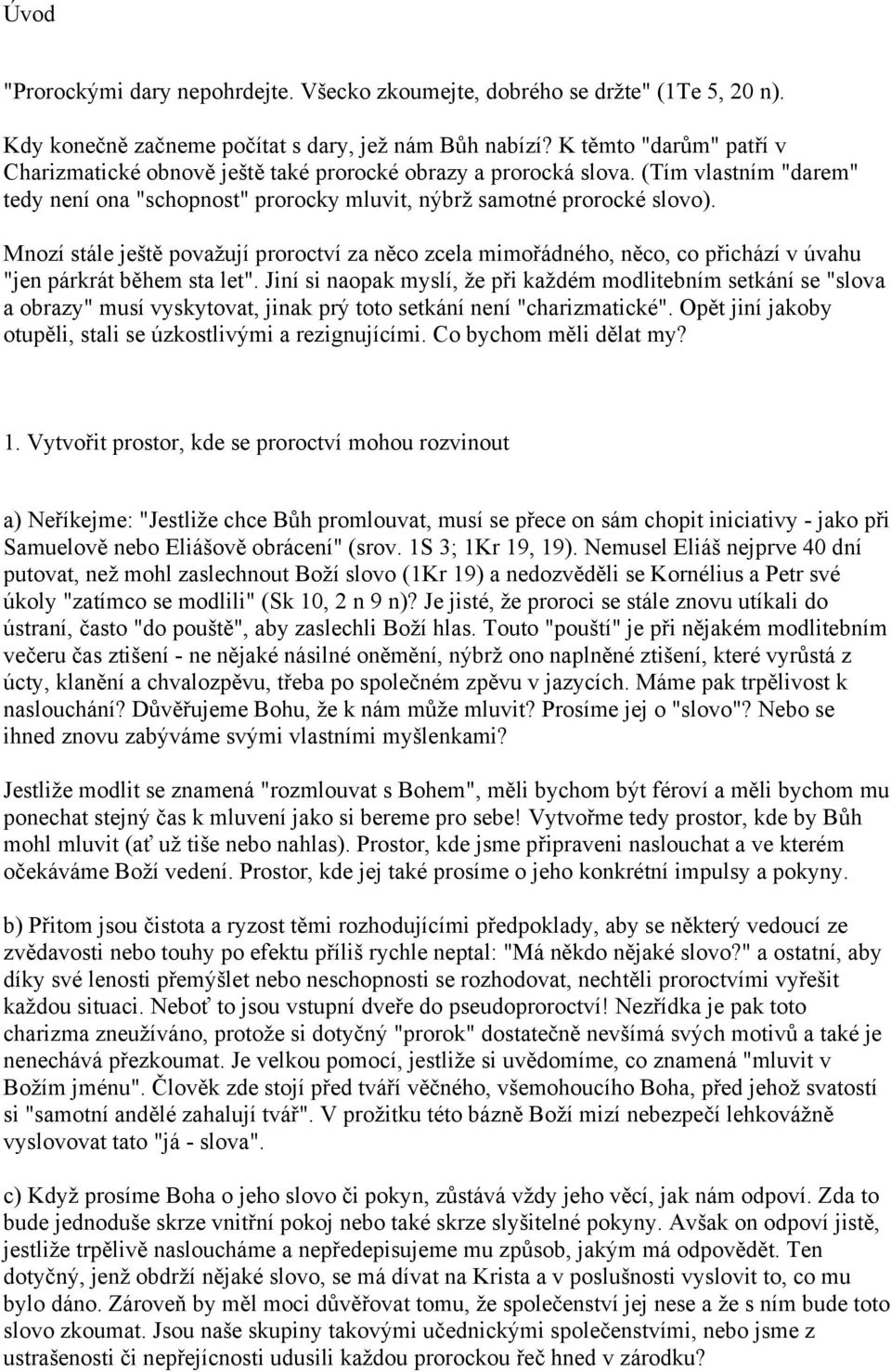 Mnozí stále ještě považují proroctví za něco zcela mimořádného, něco, co přichází v úvahu "jen párkrát během sta let".