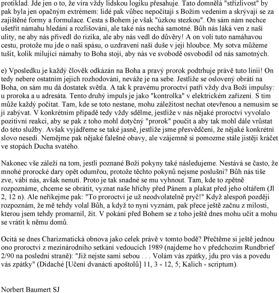 On sám nám nechce ušetřit námahu hledání a rozlišování, ale také nás nechá samotné. Bůh nás láká ven z naší ulity, ne aby nás přivedl do rizika, ale aby nás vedl do důvěry!