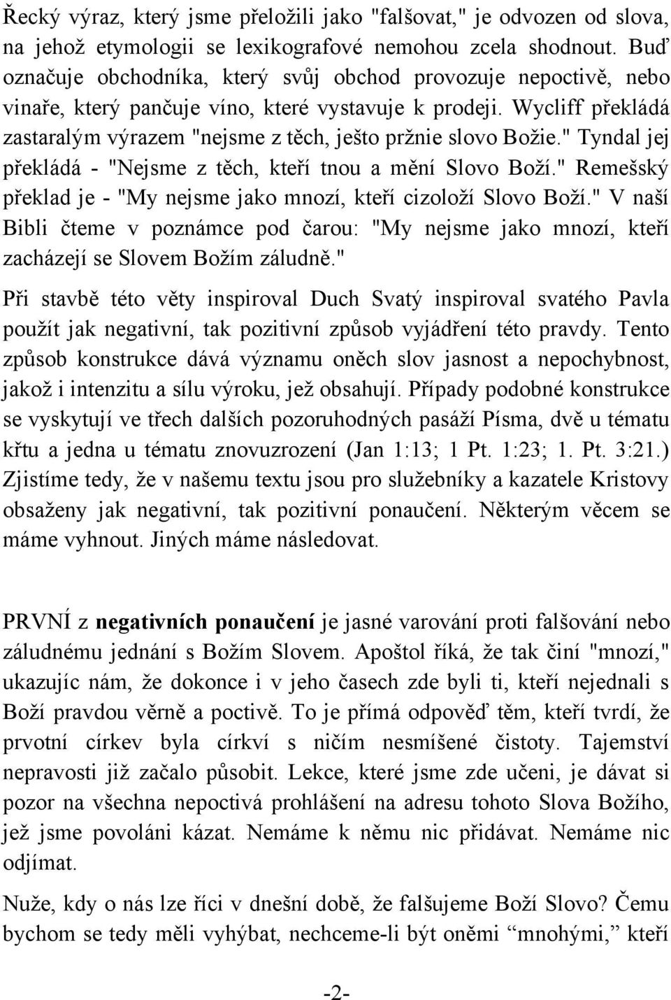 Wycliff překládá zastaralým výrazem "nejsme z těch, ješto pržnie slovo Božie." Tyndal jej překládá - "Nejsme z těch, kteří tnou a mění Slovo Boží.