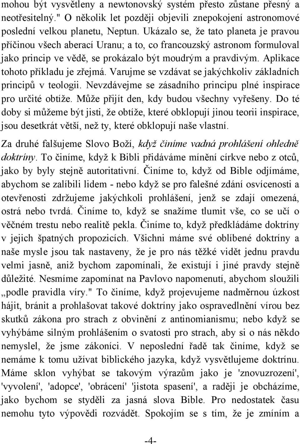 Aplikace tohoto příkladu je zřejmá. Varujme se vzdávat se jakýchkoliv základních principů v teologii. Nevzdávejme se zásadního principu plné inspirace pro určité obtíže.