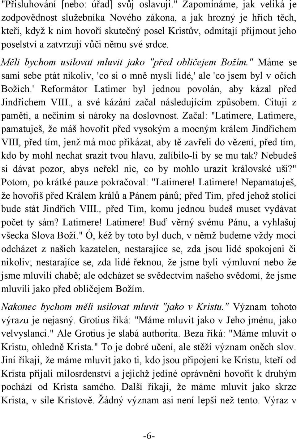 své srdce. Měli bychom usilovat mluvit jako "před obličejem Božím." Máme se sami sebe ptát nikoliv, 'co si o mně myslí lidé,' ale 'co jsem byl v očích Božích.