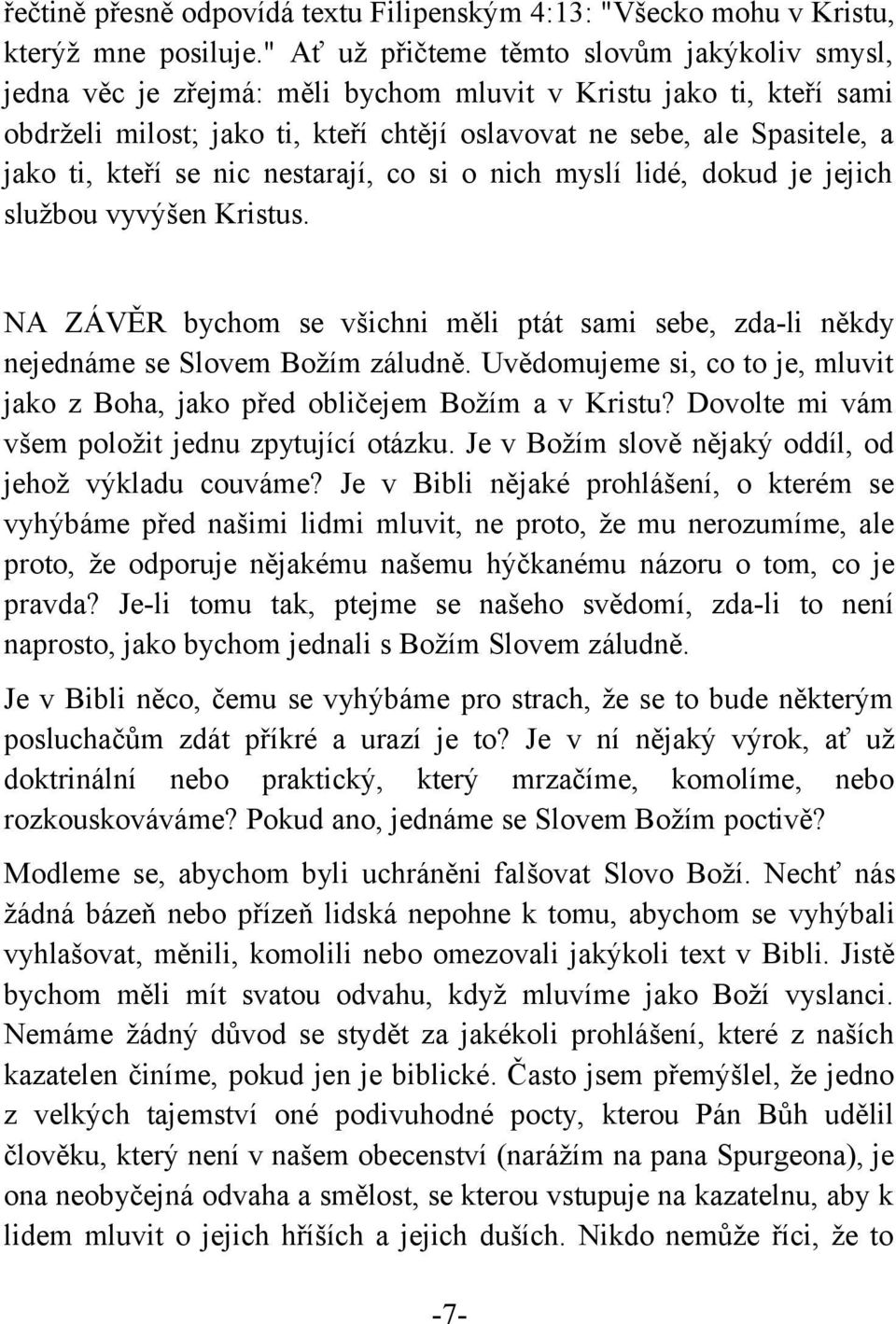 kteří se nic nestarají, co si o nich myslí lidé, dokud je jejich službou vyvýšen Kristus. NA ZÁVĚR bychom se všichni měli ptát sami sebe, zda-li někdy nejednáme se Slovem Božím záludně.