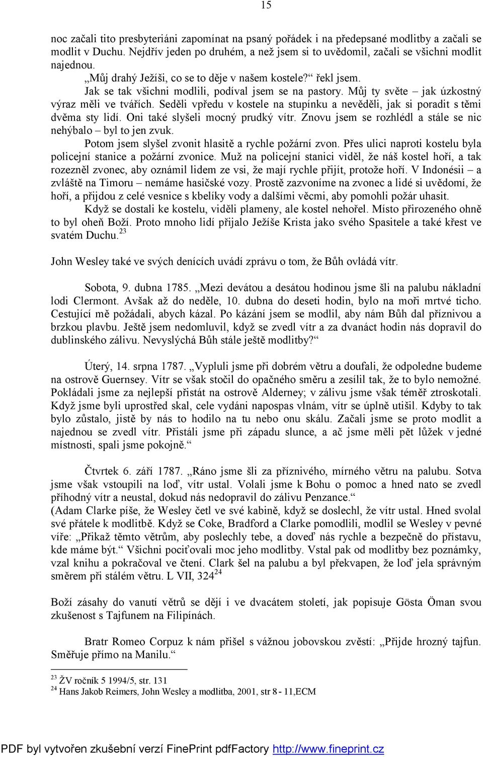 Seděli vpředu v kostele na stupínku a nevěděli, jak si poradit s těmi dvěma sty lidí. Oni také slyšeli mocný prudký vítr. Znovu jsem se rozhlédl a stále se nic nehýbalo byl to jen zvuk.