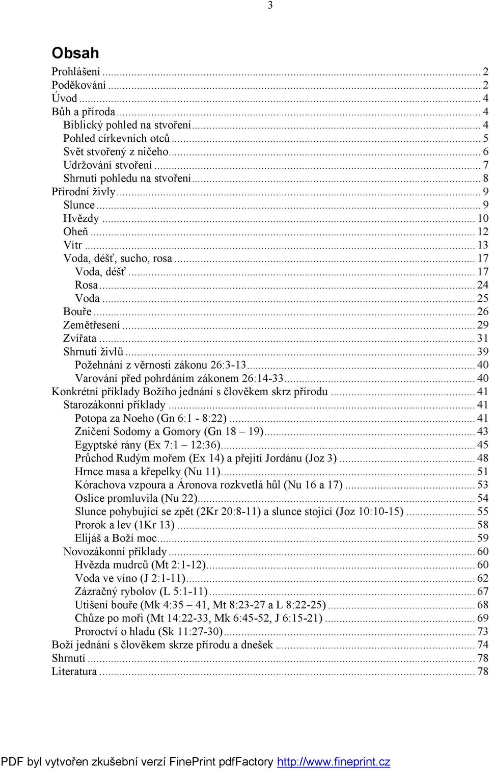 .. 29 Zvířata... 31 Shrnutí živlů... 39 Požehnání z věrnosti zákonu 26:3-13... 40 Varování před pohrdáním zákonem 26:14-33... 40 Konkrétní příklady Božího jednání s člověkem skrz přírodu.