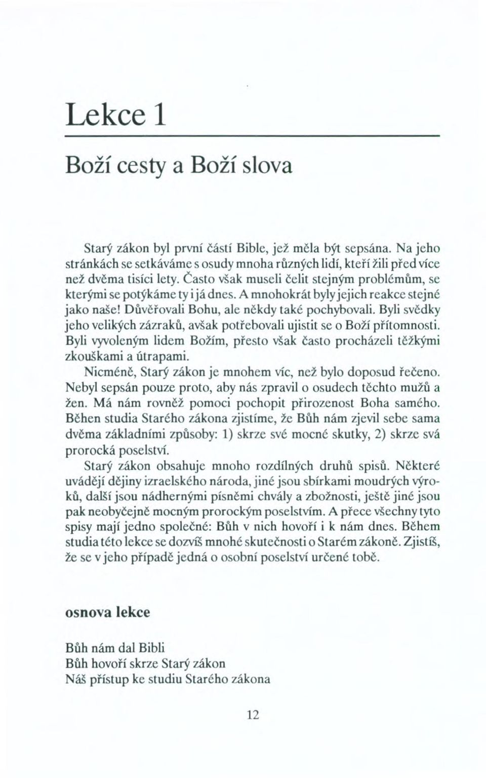 Byli svědky jeho velikých zázraků, avšak potřebovali ujistit se o Boží přítomnosti. Byli vyvoleným lidem Božím, přesto však často procházeli těžkými zkouškami a útrapami.