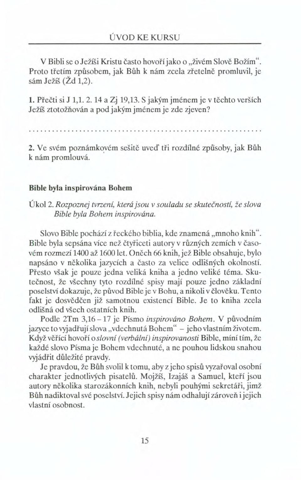 Bible byla inspirována Bohem Úkol 2. Rozpoznej tvrzení, která jsou v souladu se skutečností, že slova Bible byla Bohem inspirována. Slovo Bible pochází z řeckého biblia, kde znamená "mnoho knih".