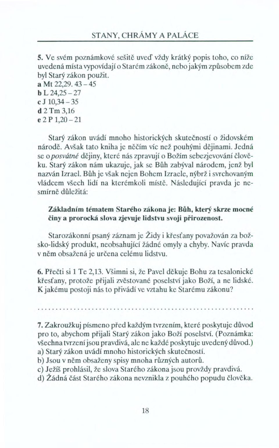 Jedná se o posvátné dějiny, které nás zpravují o Božím sebezjevování člověku. Starý zákon nám ukazuje, jak se Bůh zabýval národem, jenž byl nazván Izrael.