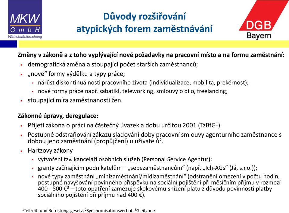 sabatikl, teleworking, smlouvy o dílo, freelancing; stoupající míra zaměstnanosti žen. Zákonné úpravy, deregulace: Přijetí zákona o práci na částečný úvazek a dobu určitou 2001 (TzBfG 1 ).