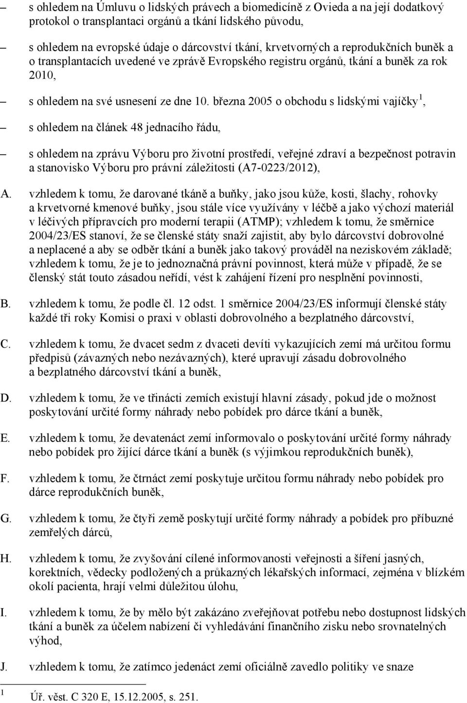 března 2005 o obchodu s lidskými vajíčky 1, s ohledem na článek 48 jednacího řádu, s ohledem na zprávu Výboru pro životní prostředí, veřejné zdraví a bezpečnost potravin a stanovisko Výboru pro