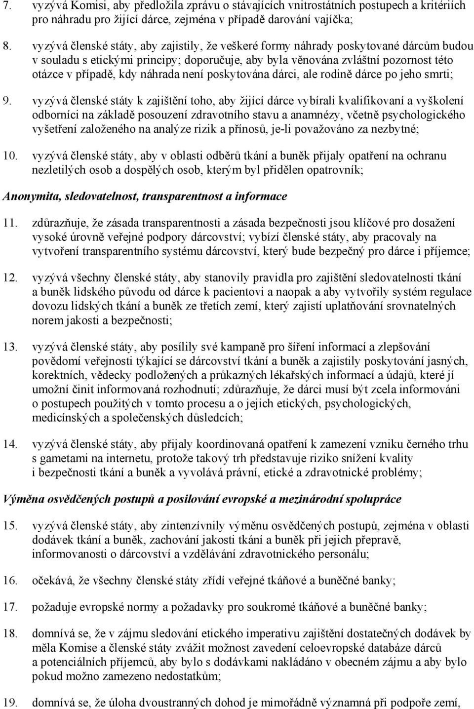 náhrada není poskytována dárci, ale rodině dárce po jeho smrti; 9.