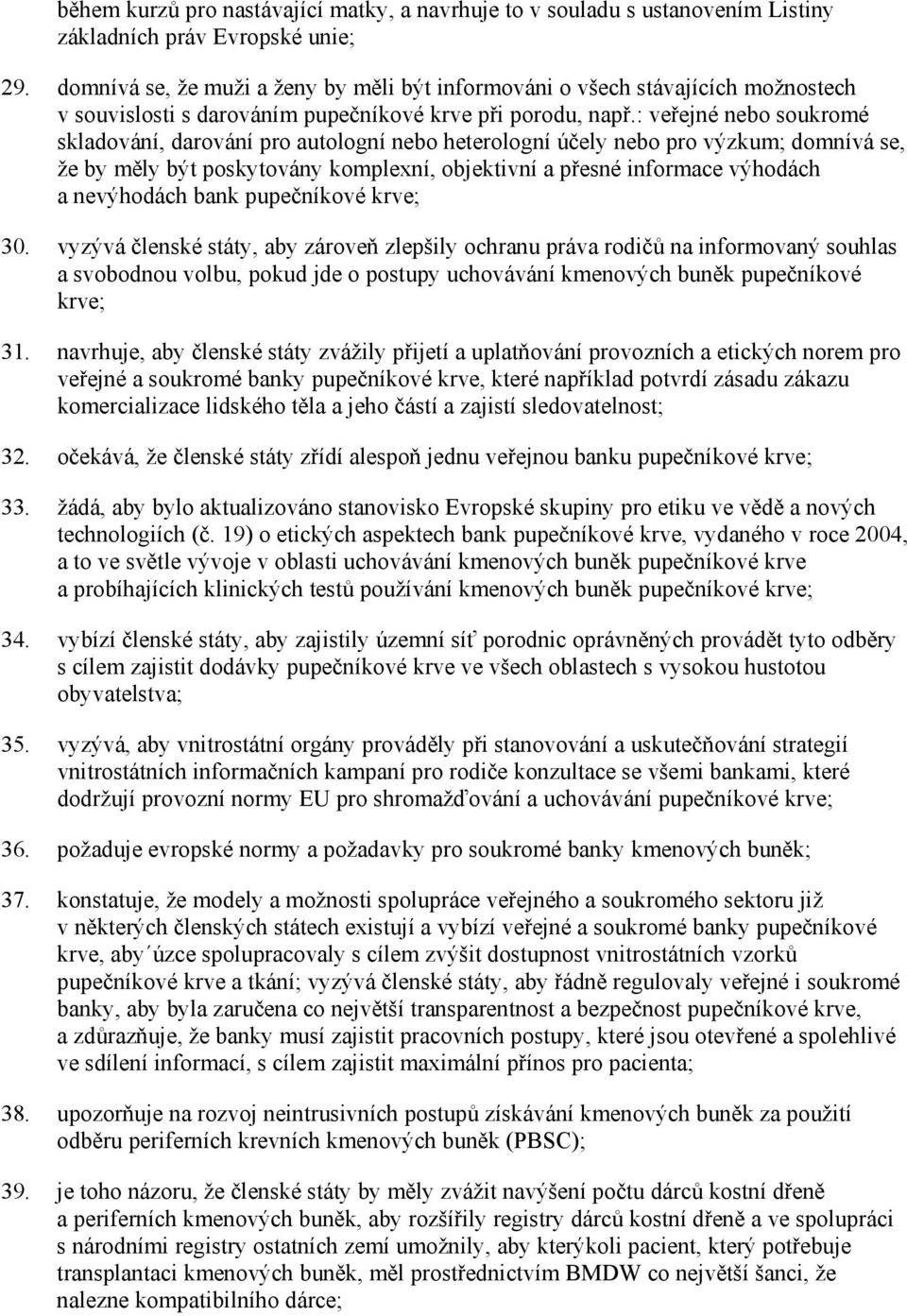 : veřejné nebo soukromé skladování, darování pro autologní nebo heterologní účely nebo pro výzkum; domnívá se, že by měly být poskytovány komplexní, objektivní a přesné informace výhodách a