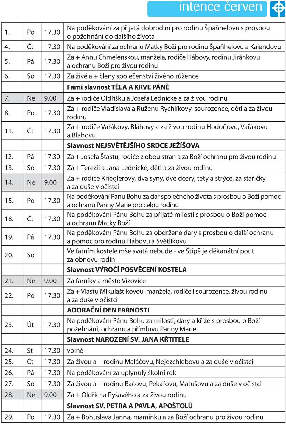 00 Za + rodiče Oldřišku a Josefa Lednické a za živou rodinu 8. Po 17.30 Za + rodiče Vladislava a Růženu Rychlíkovy, sourozence, děti a za živou rodinu 11. Čt 17.