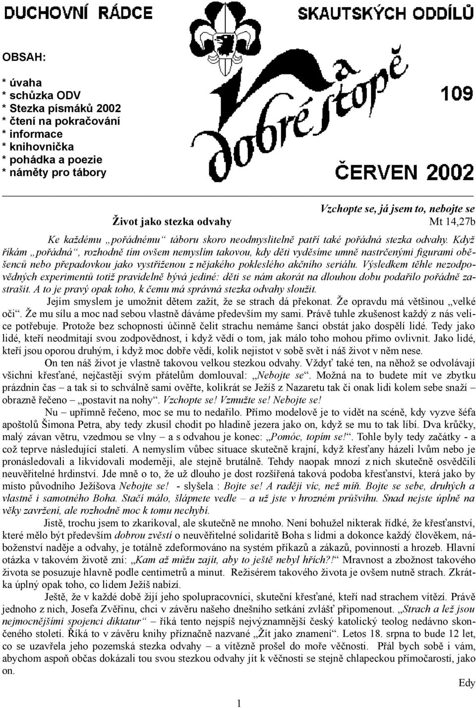 Když říkám pořádná, rozhodně tím ovšem nemyslím takovou, kdy děti vyděsíme umně nastrčenými figurami oběšenců nebo přepadovkou jako vystřiženou z nějakého pokleslého akčního seriálu.