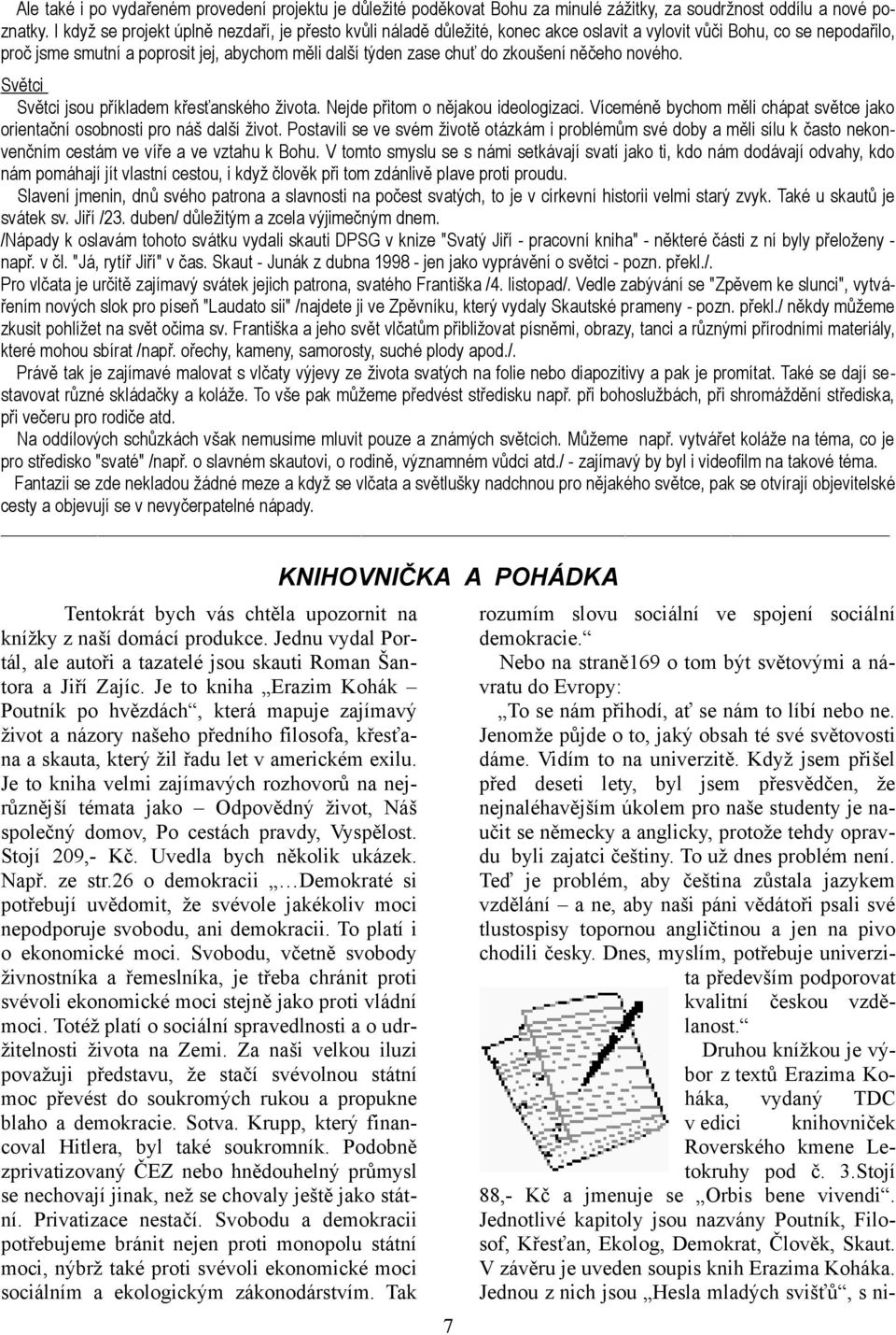 zkoušení něčeho nového. Světci Světci jsou příkladem křesťanského života. Nejde přitom o nějakou ideologizaci. Víceméně bychom měli chápat světce jako orientační osobnosti pro náš další život.